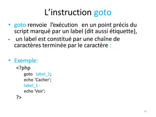 47
L’instruction goto
• goto renvoie l’exécution en un point précis du
script marqué par un label (dit aussi étiquette),
•...