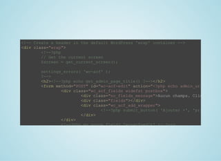              
<!­­ Create a header in the default WordPress 'wrap' container ­­>
<div class="wrap">
  <!­­?php
  // Get the current screen
  $screen = get_current_screen();
  settings_errors( 'wc­acf' );
  ?­­>
  <h2><!­­?php echo get_admin_page_title() ?­­></h2>
  <form method="POST" id="wc­acf­edit" action="<?php echo admin_url( 'admin
    <div class="wc_acf_fields widefat postbox">
      <div class="no_fields_message">Aucun champs. Cliquez sur 
      <div class="fields"></div>
      <div class="wc_acf_add_wrapper">
        <!­­?php submit_button( 'Ajouter +', 'primary', '
      </div>
    </div>
    <!­­?php wp_nonce_field( 'wc­acf­edit' ); ?­­>
    <!­­?php submit_button(); ?­­>
    <input type="hidden" name="wc_acf_save_fields" value="1">
    <input type="hidden" name="redirect_to" value="<?php echo add_que
    <input type="hidden" name="action" value="wc_acf_save">
  </form>
</div>
<!­­ /.wrap ­­>
           
 