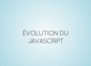 ÉVOLUTIONDU
JAVASCRIPT
 