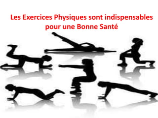 Les Exercices Physiques sont indispensables
pour une Bonne Santé
 