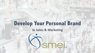 Develop Your Personal Brand
In	Sales	&	Marketing
 