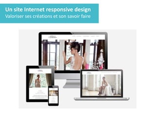 Un site Internet responsive design
Valoriser ses créations et son savoir faire
 