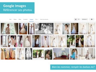Google Images
Référencer ses photos
Bien les nommer, remplir les balises ALT
 