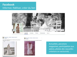 Facebook
Informer, fidéliser, créer du lien
Actualités, parutions
magazines, participation aux
salons, photos des nouvelles
créations en exclusivité, …
 