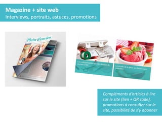 Magazine + site web
Interviews, portraits, astuces, promotions
Compléments d’articles à lire
sur le site (lien + QR code),
promotions à consulter sur le
site, possibilité de s’y abonner
 