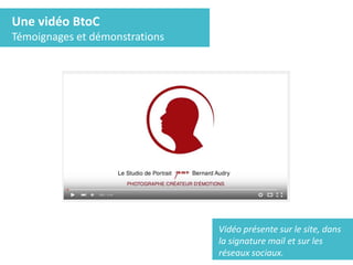 Une vidéo BtoC
Témoignages et démonstrations
Vidéo présente sur le site, dans
la signature mail et sur les
réseaux sociaux.
 