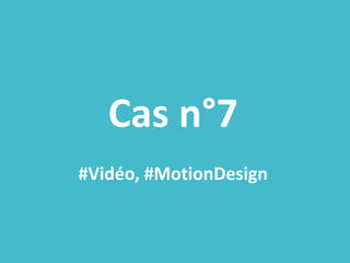 Cas n°7
#Vidéo, #MotionDesign
 