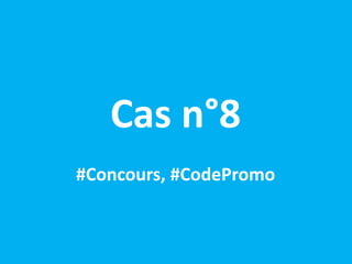 Cas n°8
#Concours, #CodePromo
 