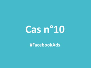 Cas n°10
#FacebookAds
 