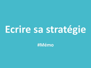 Ecrire sa stratégie
#Mémo
 