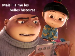 Mais il aime les
belles histoires …
 