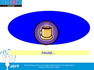 PAUSE…


©Copyright by par JCI, pour l'usage exclusif de JCI et ses organisations,
                   membres et formateurs affiliés
 