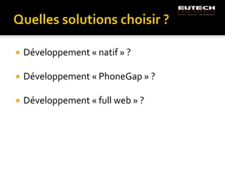    Développement « natif » ?

   Développement « PhoneGap » ?

   Développement « full web » ?
 