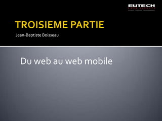 Jean-Baptiste Boisseau




  Du web au web mobile
 