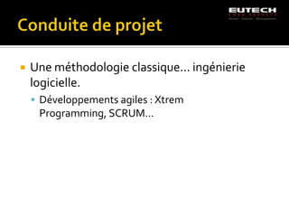    Une méthodologie classique… ingénierie
    logicielle.
     Développements agiles : Xtrem
     Programming, SCRUM…
 