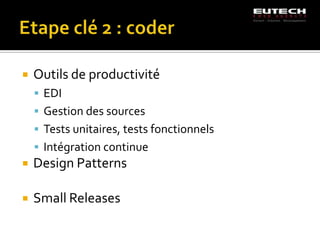    Outils de productivité
     EDI
     Gestion des sources
     Tests unitaires, tests fonctionnels
     Intégration continue
   Design Patterns

   Small Releases
 