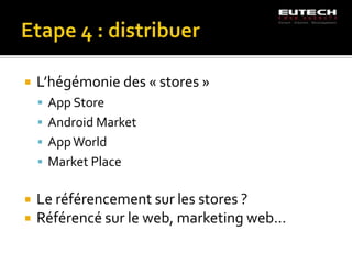    L’hégémonie des « stores »
     App Store
     Android Market
     App World
     Market Place


   Le référencement sur les stores ?
   Référencé sur le web, marketing web…
 