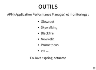 OUTILS
OUTILS
APM (Application Performance Manager) et monitorings :
Glowroot
Skywalking
Blackfire
NewRelic
Prometheus
etc...