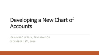 Developing a New Chart of
Accounts
JEAN-MARC LEPAIN, PFM ADVISOR
DECEMBER 13TH, 2018
 
