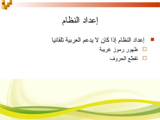 ‫النظام‬ ‫إعداد‬
‫تلقائيا‬ ‫العربية‬ ‫يدعم‬ ‫ل‬ ‫كان‬ ‫إذا‬ ‫النظام‬ ‫إعداد‬
‫غريبة‬ ‫رموز‬ ‫ظهور‬
‫الحروف‬ ‫ط ع‬ّ‫ع‬ ‫تق‬
 