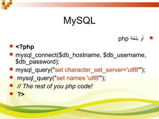 MySQL
‫بلغة‬ ‫أو‬php
 <?php
 mysql_connect($db_hostname, $db_username,
$db_password);
 mysql_query("set character_set_server='utf8'");
 mysql_query("set names 'utf8'");
 // The rest of you php code!
 ?>
 