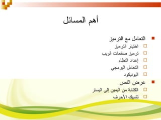 ‫المسائل‬ ‫أهم‬
‫الترميز‬ ‫مع‬ ‫التعامل‬
‫الترميز‬ ‫اختيار‬
‫الويب‬ ‫صفحات‬ ‫ترميز‬
‫النظام‬ ‫إعداد‬
‫البرمجي‬ ‫التعامل‬
‫اليونيكود‬
‫النص‬ ‫عرض‬
‫اليسار‬ ‫إلى‬ ‫اليمين‬ ‫من‬ ‫الكتابة‬
‫الرحرف‬ ‫تشبيك‬
 