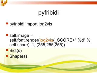 pyfribidi
 pyfribidi import log2vis
 self.image =
self.font.render(log2vis(_SCORE+" %d" %
self.score), 1, (255,255,255))
 Bidi(s)
 Shape(s)
 