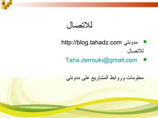 ‫للتصال‬
‫مدونتي‬http://blog.tahadz.com
‫للتصال‬
Taha.zerrouki@gmail.com
‫مدونتي‬ ‫على‬ ‫المشاريع‬ ‫وروابط‬ ‫معلومات‬
 