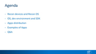 Agenda
- Recon devices and Recon OS
- OS, dev environment and SDK
- Apps distribution
- Examples of Apps
- Q&A
 