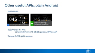 Other useful APIs, plain Android
Notifications:
BLE (Android 4.4 API):
compileSdkVersion 18 && @SuppressLint("NewApi")
Camera, D-PAD, WiFi, sensors…
 