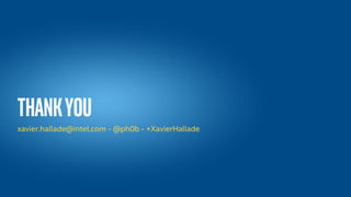 THANKYOU
xavier.hallade@intel.com - @ph0b - +XavierHallade
 