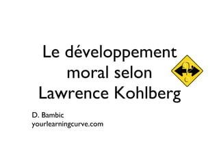 Le développement moral selon  Lawrence Kohlberg  ,[object Object],[object Object]
