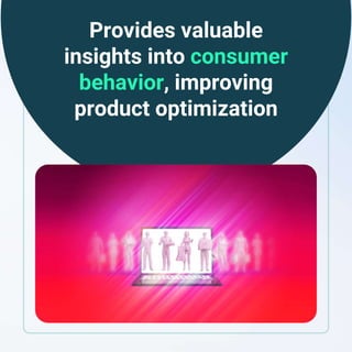 Provides valuable
insights into consumer
behavior, improving
product optimization
 