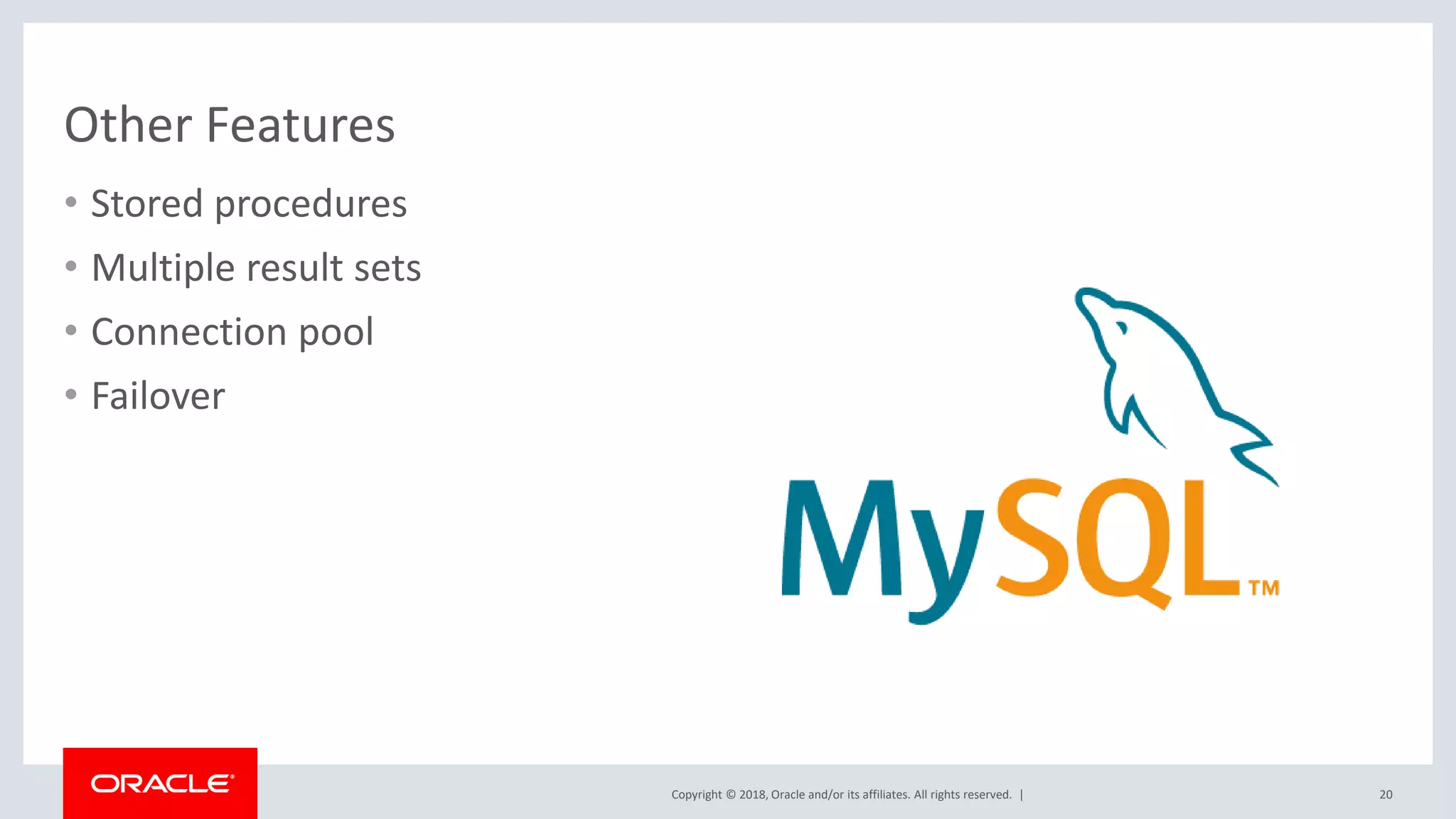 Copyright © 2018, Oracle and/or its affiliates. All rights reserved. | Other Features • Stored procedures • Multiple result sets • Connection pool • Failover 20 
