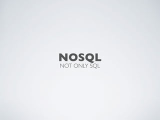 NOSQL
NOT ONLY SQL
 