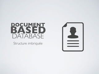 Structure imbriquée
DOCUMENT
BASED
DATABASE
 