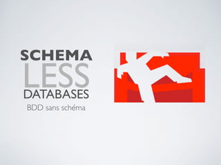 SCHEMA
LESSDATABASES
BDD sans schéma
 