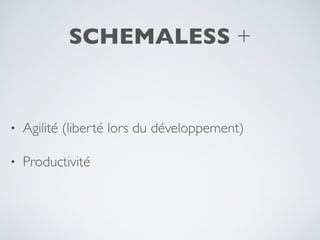 SCHEMALESS +
• Agilité (liberté lors du développement)
• Productivité
 
