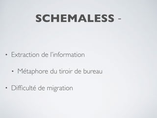 SCHEMALESS -
• Extraction de l’information
• Métaphore du tiroir de bureau
• Difﬁculté de migration
 