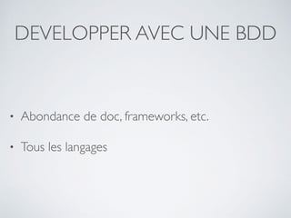 DEVELOPPER AVEC UNE BDD
• Abondance de doc, frameworks, etc.
• Tous les langages
 