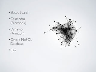 •Elastic Search
•Cassandra
(Facebook)
•Dynamo 
(Amazon)
•Oracle NoSQL
Database
•Riak
 