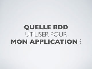 QUELLE BDD
UTILISER POUR
MON APPLICATION ?
 