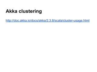 Akka clustering
http://doc.akka.io/docs/akka/2.3.8/scala/cluster-usage.html
 