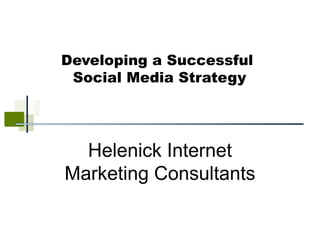 Developing a Successful  Social Media Strategy Helenick Internet Marketing Consultants 