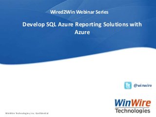 © 2010 WinWire TechnologiesWinWire Technologies, Inc. Confidential
WinWire Technologies, Inc. Confidential
Wired2Win Webinar Series
Develop SQL Azure Reporting Solutions with
Azure
@winwire
 