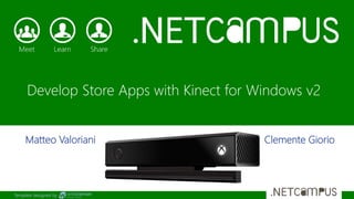 Template designed by
Develop Store Apps with Kinect for Windows v2
Matteo Valoriani Clemente Giorio
 