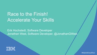 Race to the Finish!
Accelerate Your Skills
Erik Hochstedt, Software Developer
Jonathan West, Software Developer, @JonathanGWest
#HybridCloudTour
 