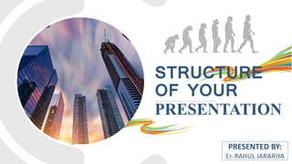 STRUCTURE
OF YOUR
PRESENTATION
PRESENTED BY:
Er. RAHUL JARARIYA
 