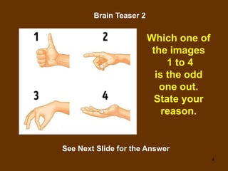 4
Brain Teaser 2
Which one of
the images
1 to 4
is the odd
one out.
State your
reason.
See Next Slide for the Answer
 
