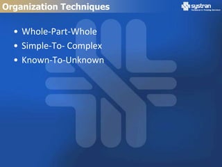 Organization Techniques

  • Whole-Part-Whole
  • Simple-To- Complex
  • Known-To-Unknown
 
